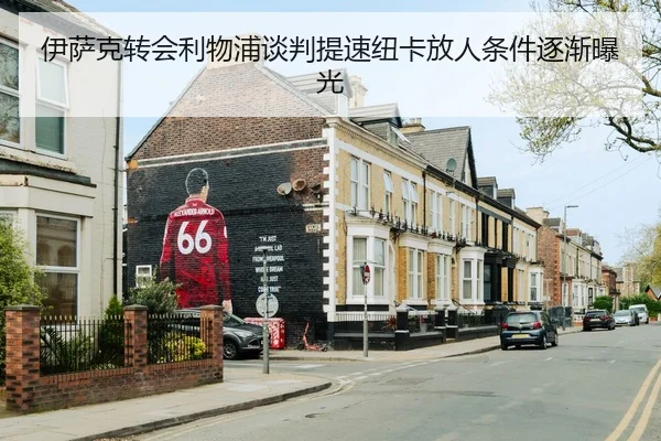 伊萨克转会利物浦谈判提速纽卡放人条件逐渐曝光